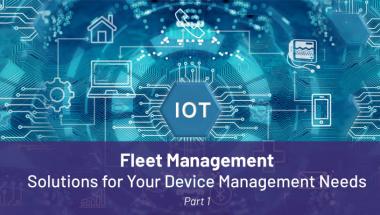 The Right IoT Device Fleet Management System Can Help You Reach Business Goals