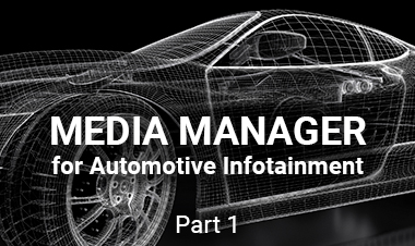 Media Manager for Automotive Infotainment: Part 1