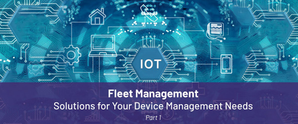 The Right IoT Device Fleet Management System Can Help You Reach Business Goals