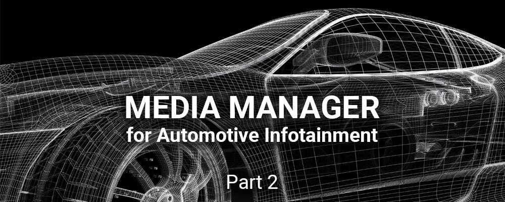 Media Manager for Automotive Infotainment (Part 2)