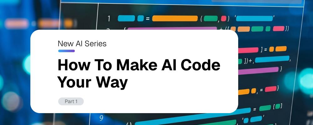 How to Make AI Code Your Way Part 1