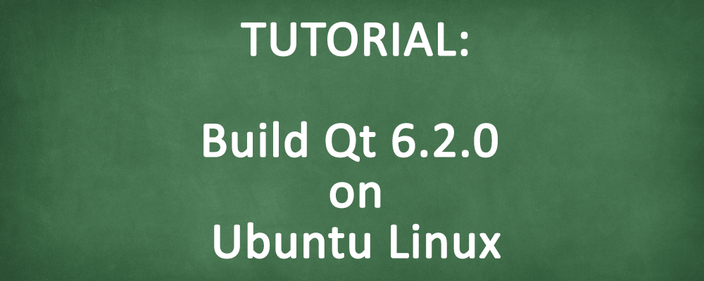 How to Build Qt 6.2.0 from Source on Ubuntu Linux