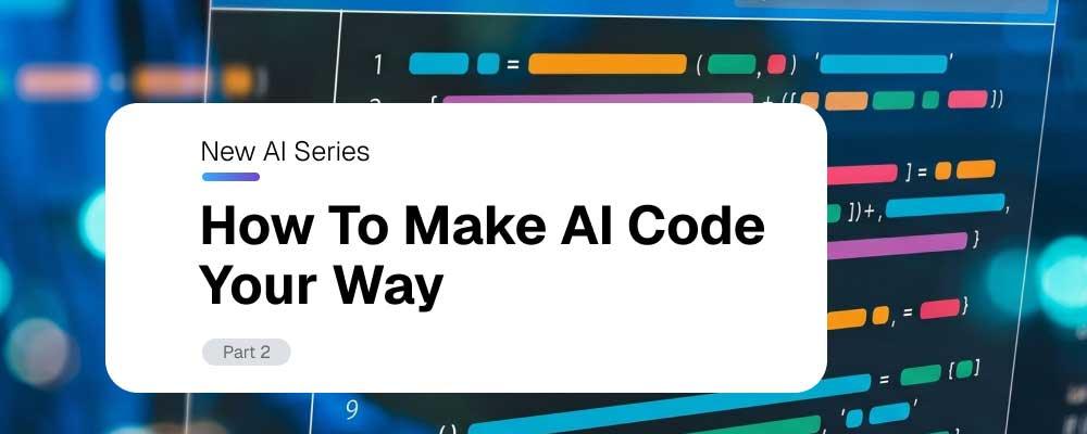 How to Make AI Code Your Way, Part 2