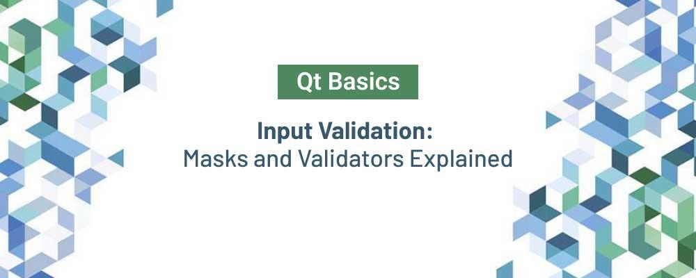 Qt Basics: Input Validation: Masks and Validators Explained graphic.