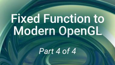 Fixed Function to Modern OpenGL (Part 4 of 4)