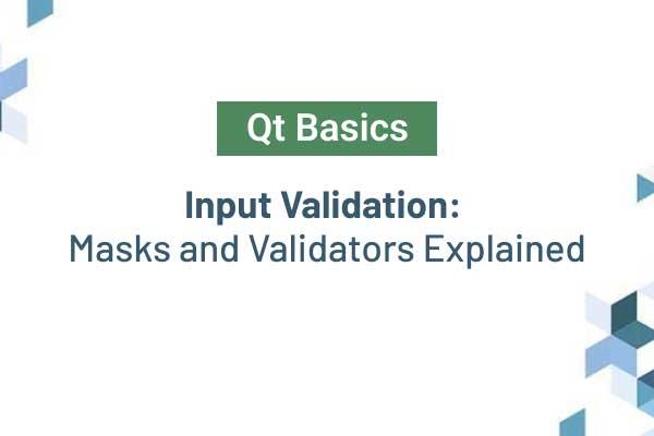 Qt Basics: Input Validation: Masks and Validators Explained graphic.