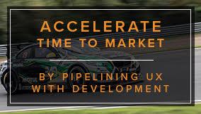 Accelerate Time to Market by Pipelining UX with Development